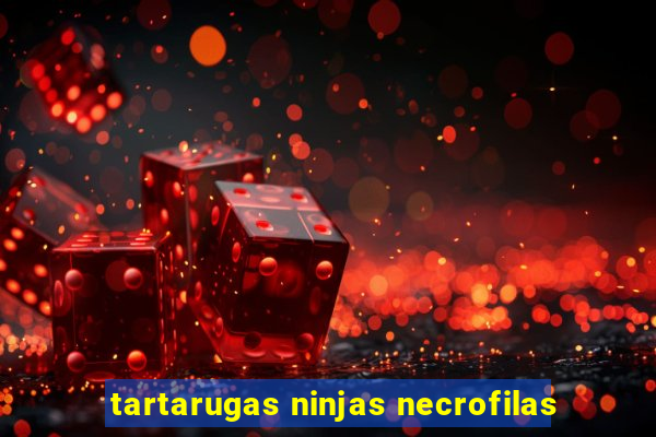 tartarugas ninjas necrofilas